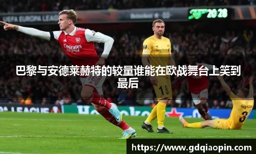 巴黎与安德莱赫特的较量谁能在欧战舞台上笑到最后